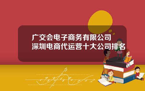 广交会电子商务有限公司 深圳电商代运营十大公司排名