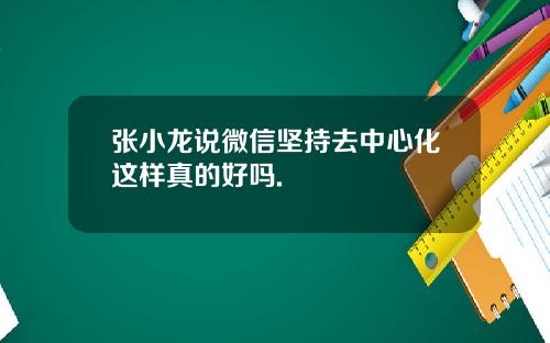 张小龙说微信坚持去中心化这样真的好吗.