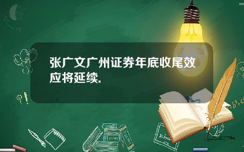 张广文广州证券年底收尾效应将延续.
