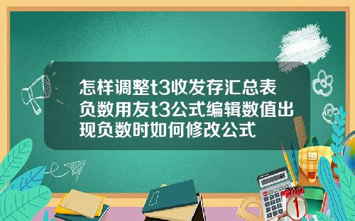 怎样调整t3收发存汇总表负数用友t3公式编辑数值出现负数时如何修改公式