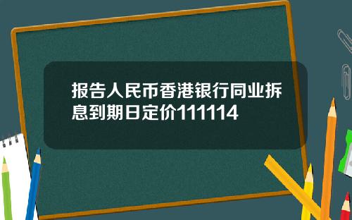 报告人民币香港银行同业拆息到期日定价111114