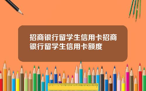 招商银行留学生信用卡招商银行留学生信用卡额度