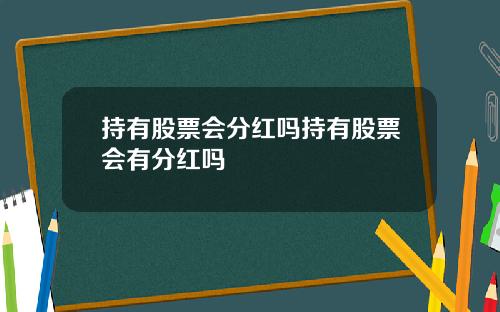 持有股票会分红吗持有股票会有分红吗