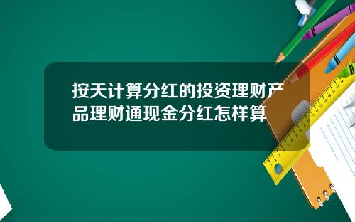 按天计算分红的投资理财产品理财通现金分红怎样算