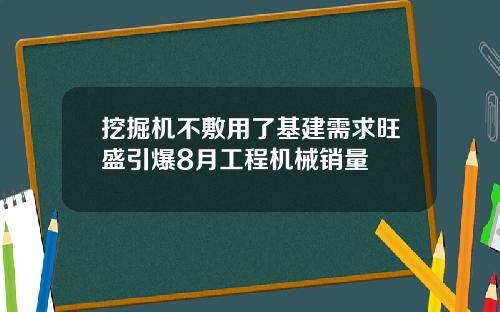 挖掘机不敷用了基建需求旺盛引爆8月工程机械销量