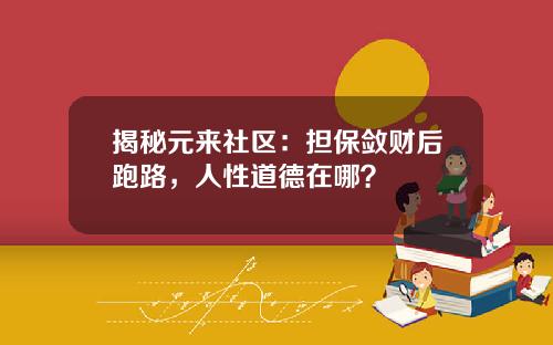 揭秘元来社区:担保敛财后跑路,人性道德在哪?