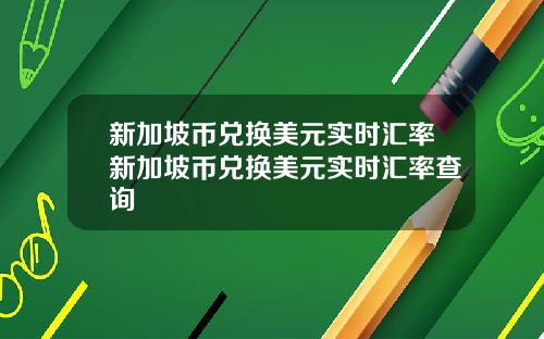 新加坡币兑换美元实时汇率新加坡币兑换美元实时汇率查询