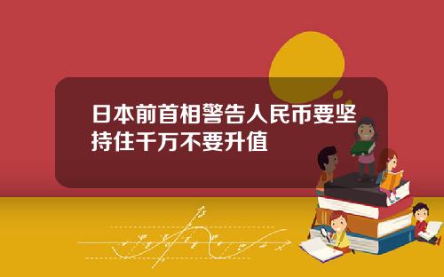 日本前首相警告人民币要坚持住千万不要升值