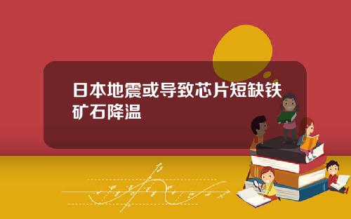 日本地震或导致芯片短缺铁矿石降温