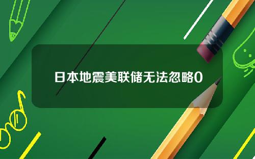 日本地震美联储无法忽略0