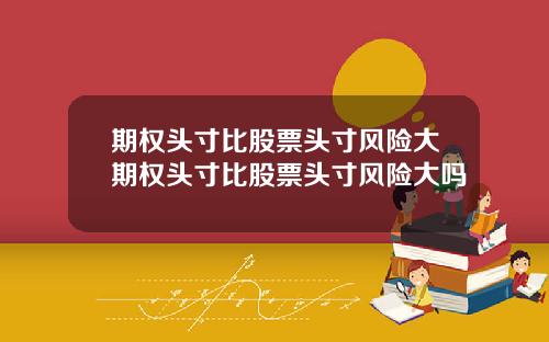 期权头寸比股票头寸风险大期权头寸比股票头寸风险大吗