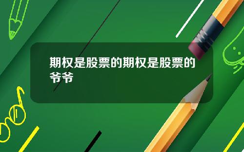 期权是股票的期权是股票的爷爷