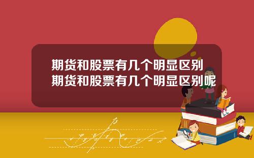 期货和股票有几个明显区别期货和股票有几个明显区别呢