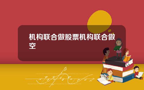 机构联合做股票机构联合做空