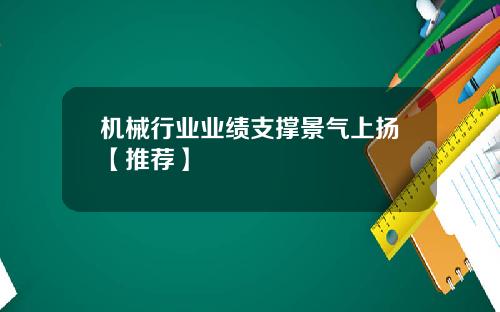 机械行业业绩支撑景气上扬【推荐】