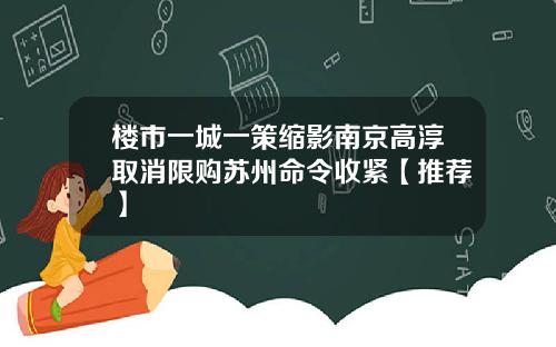 楼市一城一策缩影南京高淳取消限购苏州命令收紧【推荐】