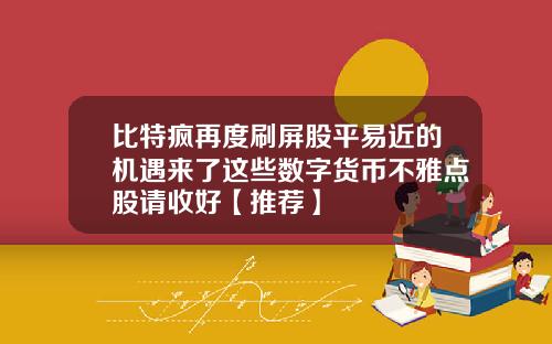 比特疯再度刷屏股平易近的机遇来了这些数字货币不雅点股请收好【推荐】