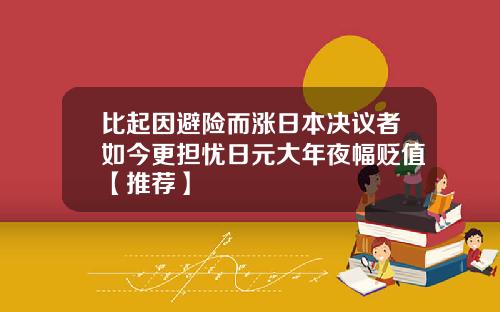 比起因避险而涨日本决议者如今更担忧日元大年夜幅贬值【推荐】