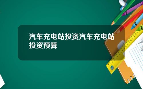 汽车充电站投资汽车充电站投资预算