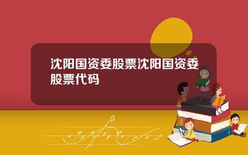 沈阳国资委股票沈阳国资委股票代码