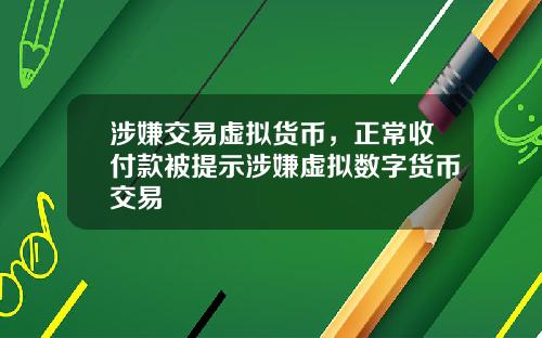涉嫌交易虚拟货币,正常收付款被提示涉嫌虚拟数字货币交易
