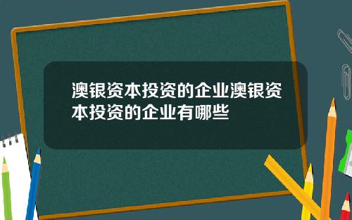 澳银资本投资的企业澳银资本投资的企业有哪些