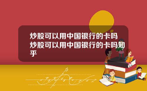 炒股可以用中国银行的卡吗炒股可以用中国银行的卡吗知乎