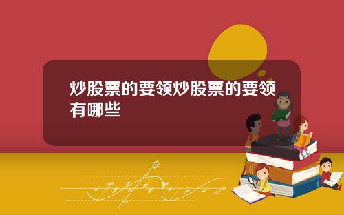 炒股票的要领炒股票的要领有哪些