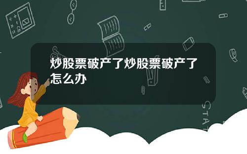 炒股票破产了炒股票破产了怎么办