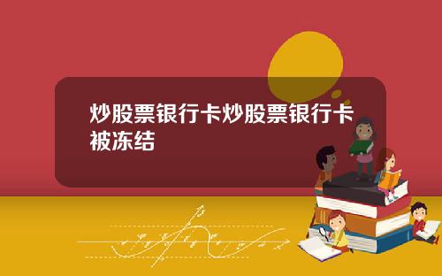 炒股票银行卡炒股票银行卡被冻结