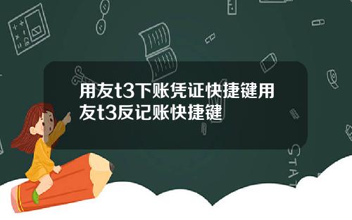 用友t3下账凭证快捷键用友t3反记账快捷键