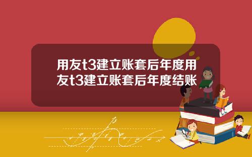 用友t3建立账套后年度用友t3建立账套后年度结账