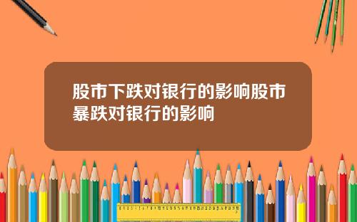 股市下跌对银行的影响股市暴跌对银行的影响