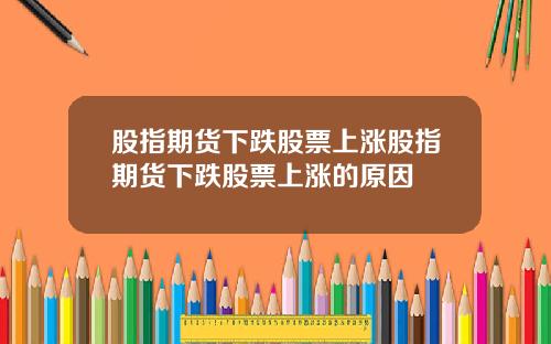 股指期货下跌股票上涨股指期货下跌股票上涨的原因