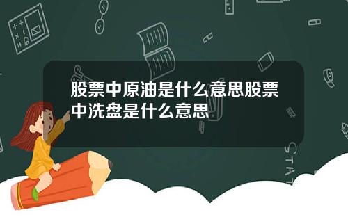 股票中原油是什么意思股票中洗盘是什么意思