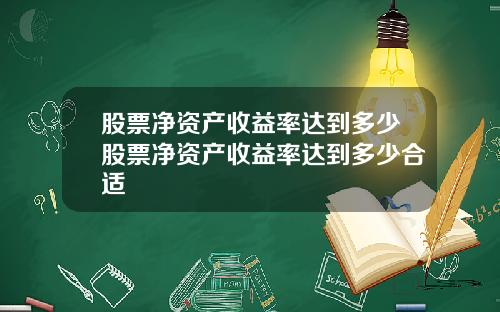 股票净资产收益率达到多少股票净资产收益率达到多少合适