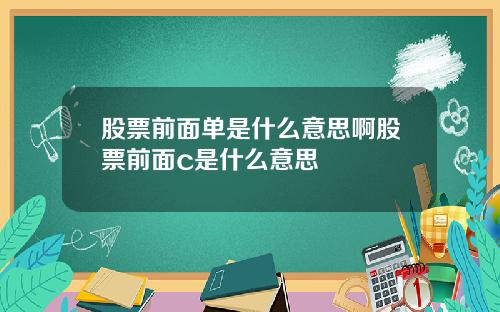 股票前面单是什么意思啊股票前面c是什么意思