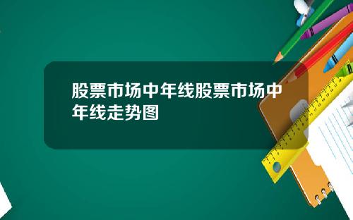 股票市场中年线股票市场中年线走势图