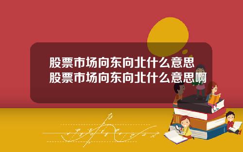 股票市场向东向北什么意思股票市场向东向北什么意思啊