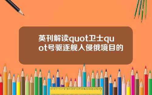 英刊解读quot卫士quot号驱逐舰入侵俄境目的