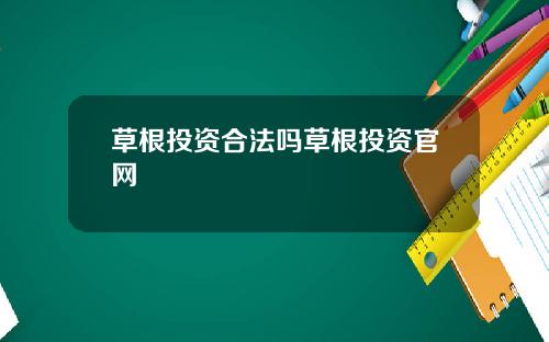 草根投资合法吗草根投资官网