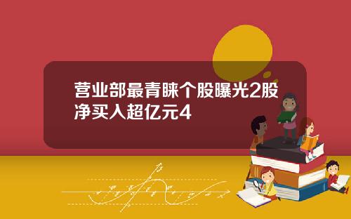 营业部最青睐个股曝光2股净买入超亿元4