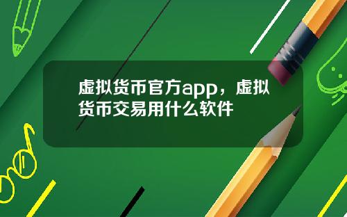 虚拟货币官方app,虚拟货币交易用什么软件