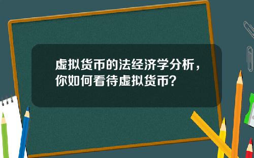 虚拟货币的法经济学分析，你如何看待虚拟货币？
