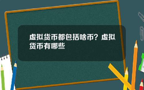 虚拟货币都包括啥币?虚拟货币有哪些