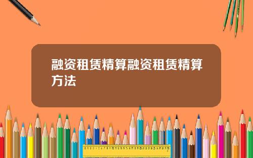融资租赁精算融资租赁精算方法