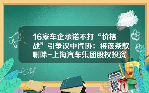 16家车企承诺不打“价格战”引争议中汽协：将该条款删除-上海汽车集团股权投资有限公司【新闻】.
