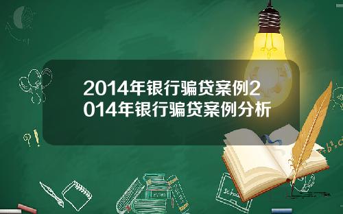 2014年银行骗贷案例2014年银行骗贷案例分析