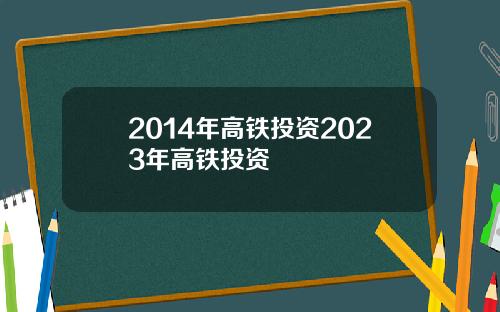 2014年高铁投资2023年高铁投资