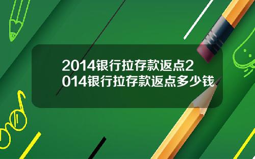 2014银行拉存款返点2014银行拉存款返点多少钱